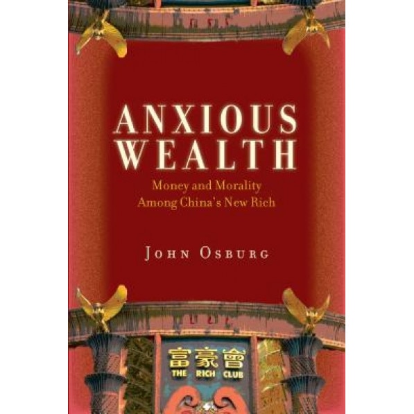 Anxious Wealth: Money and Morality Among China's New Rich, John Osburg (Author)