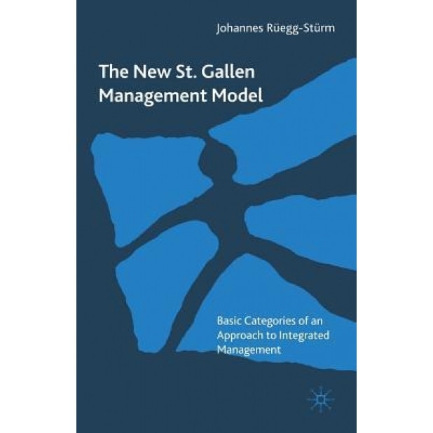 The New St. Gallen Management Model: Basic Categories of an Approach to Integrated Management - Johannes Ruegg-Sturm (Author)