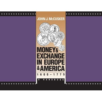 Money and Exchange in Europe and America, 1600-1775: A Handbook - John J. McCusker (Author) Money and Exchange in Europe and America, 1600-1775: A Handbook - John J. McCusker (Author)
