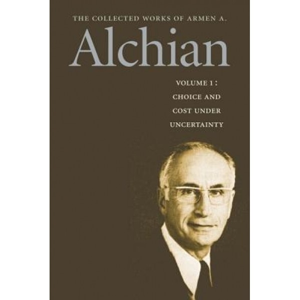 The Collected Works of Armen A. Alchian, Volume 1 & 2: Choice and Cost Under Uncertainty/Property Rights and Economic Behavior - Armen Albert Alchian (Author)