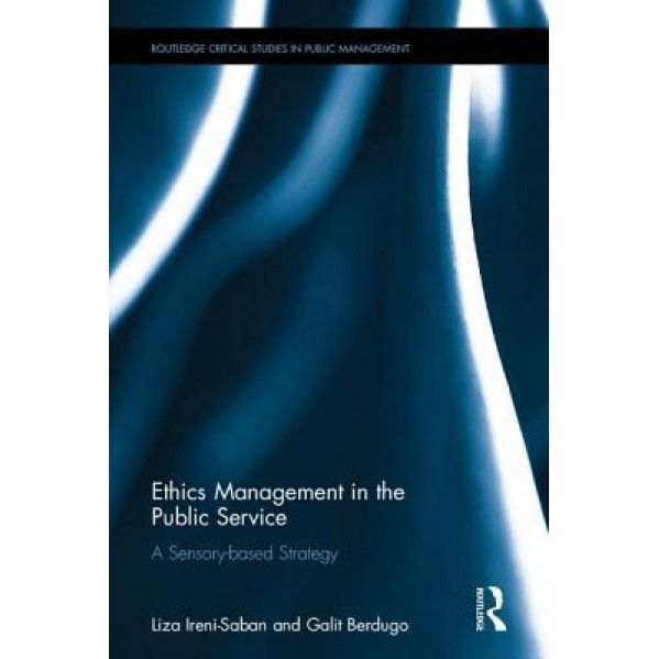 Ethics Management in the Public Service: A Sensory-Based Strategy - Liza Ireni-Saban (Author)