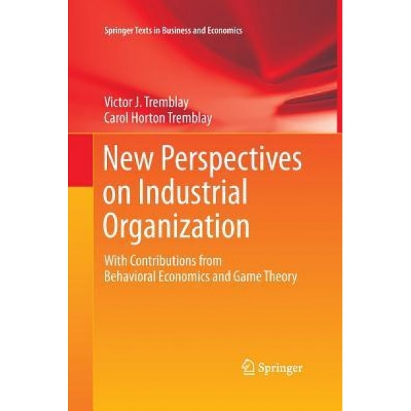 New Perspectives on Industrial Organization: With Contributions from Behavioral Economics and Game Theory - Victor J. Tremblay (Author)