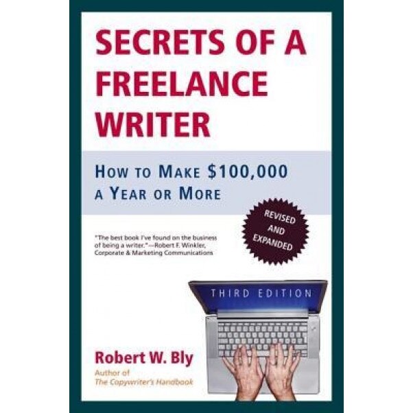 Secrets of a Freelance Writer: How to Make $100,000 a Year or More, Robert W. Bly