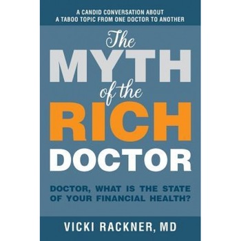 The Myth of the Rich Doctor: Doctor, What Is the State of Your Financial Health? - Vicki Rackner MD (Author) The Myth of the Rich Doctor: Doctor, What Is the State of Your Financial Health? - Vicki Rackner MD (Author)