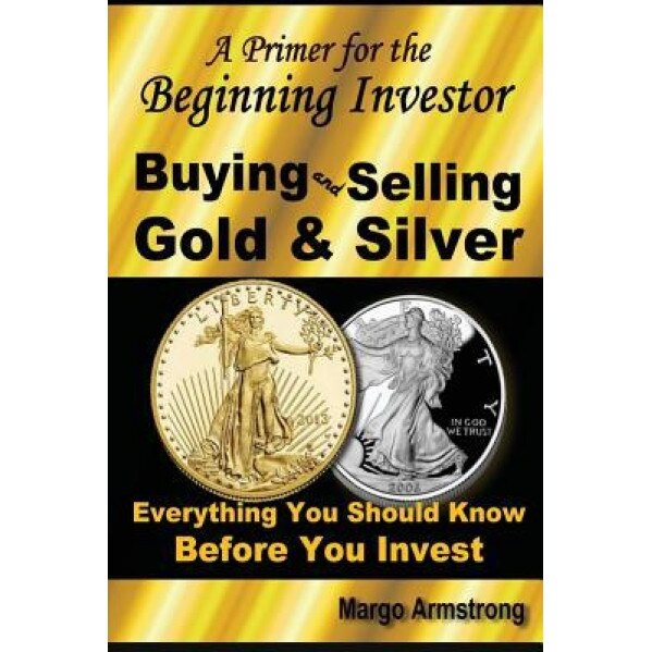 Buying and Selling Gold: A Primer for the Beginning Investor - Margo Armstrong (Author)
