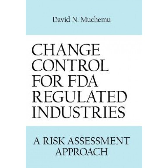 Change Control for FDA Regulated Industries: A Risk Assesment Approach - David N. Muchemu (Author)
