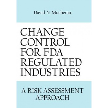 Change Control for FDA Regulated Industries: A Risk Assesment Approach - David N. Muchemu (Author) Change Control for FDA Regulated Industries: A Risk Assesment Approach - David N. Muchemu (Author)