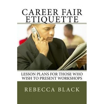 Career Fair Etiquette: Lesson Plans for Those Who Wish to Present Workshops - Rebecca Black (Author) Career Fair Etiquette: Lesson Plans for Those Who Wish to Present Workshops - Rebecca Black (Author)