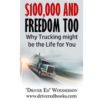 $100,000 and Freedom Too: Why Truck Driving Might Be Right for You - Ed Wooderson (Author) $100,000 and Freedom Too: Why Truck Driving Might Be Right for You - Ed Wooderson (Author)