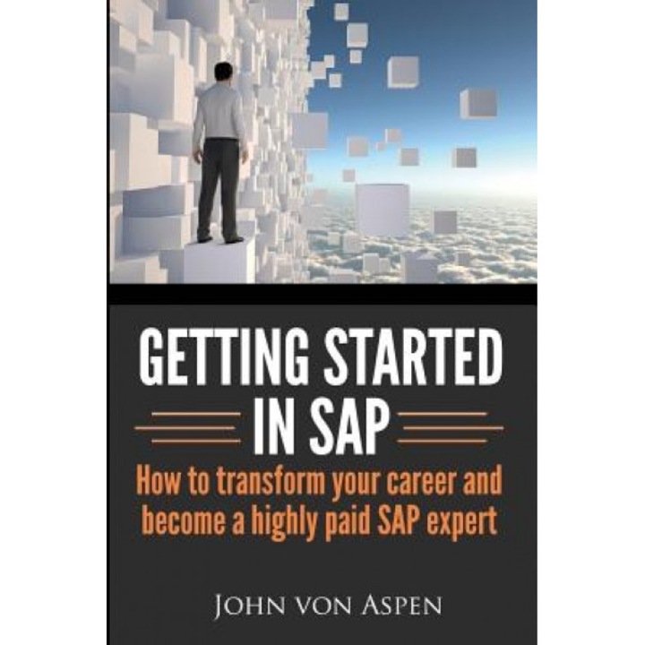 Getting Started in SAP: How to Transform Your Career and Become a Highly Paid SAP Expert - John Von Aspen (Author)