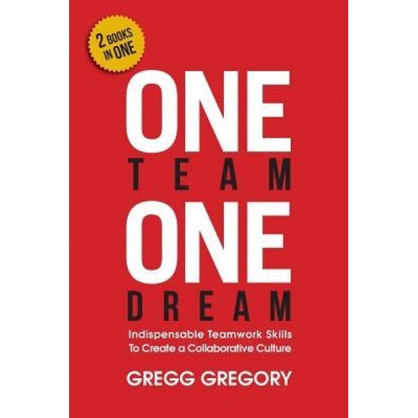 One Team, One Dream: Indispensable Teamwork Skills to Create a Collaborative Culture, Gregg Gregory (Author)