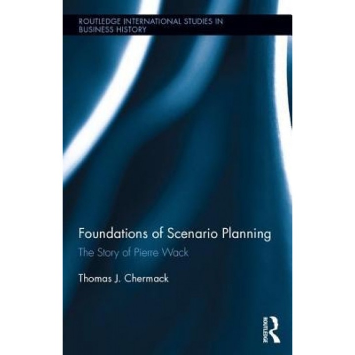 Foundations of Scenario Planning: The Story of Pierre Wack - Thomas J. Chermack (Author)