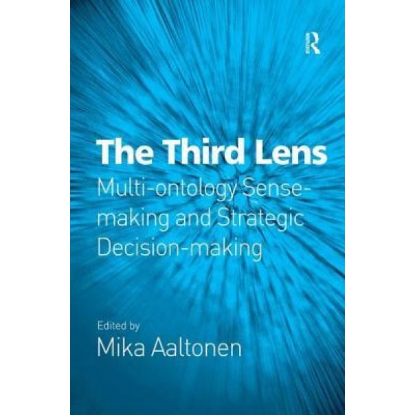The Third Lens: Multi-Ontology Sense-Making and Strategic Decision-Making - Mika Aaltonen (Editor)