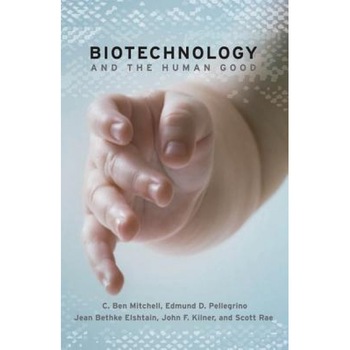 Biotechnology and the Human Good - C. Ben Mitchell (Author) Biotechnology and the Human Good - C. Ben Mitchell (Author)