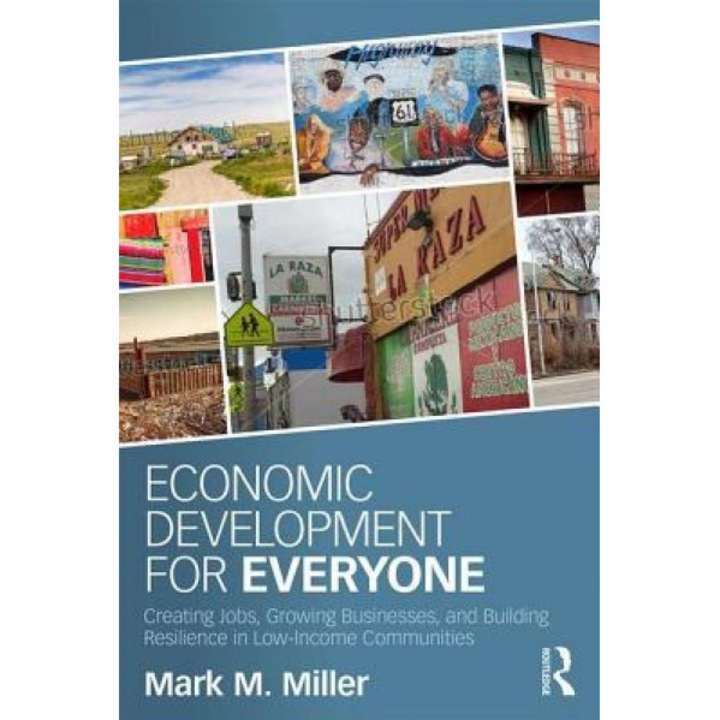 Economic Development for Everyone: Creating Jobs, Growing Businesses, and Building Resilience in Low-Income Communities - Mark Miller (Author)
