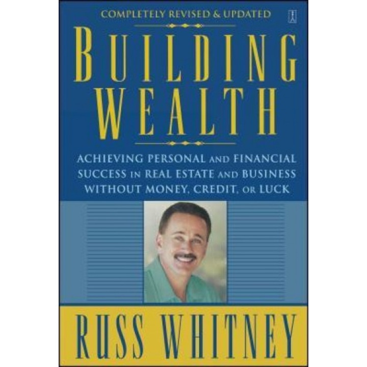 Building Wealth: Achieving Personal and Financial Success in Real Estate and Business Without Money, Credit, or Luck, Russ Whitney (Author)