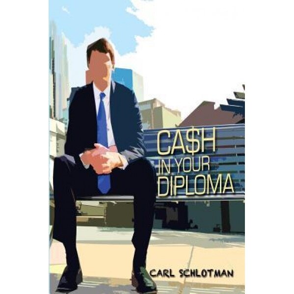 Cash in Your Diploma: Graduate with Your Dream Job - Carl Schlotman (Author)