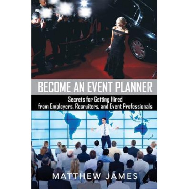 Become an Event Planner: Secrets for Getting Hired from Employers, Recruiters, and Event Professionals - Matthew James (Author)