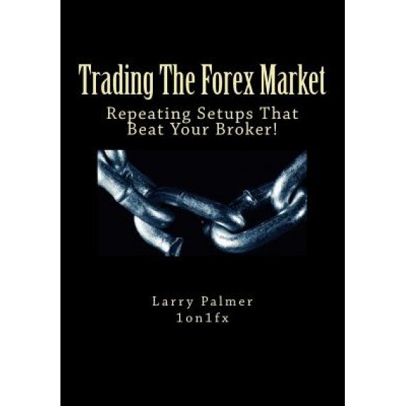 Trading the Forex Market - Repeating Setups That Beat Your Broker - Larry Palmer (Author)
