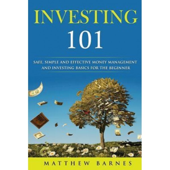 Investing 101: Safe, Simplified and Effective Investing and Money Management Basics for the Beginner - Matthew S. Barnes (Author)