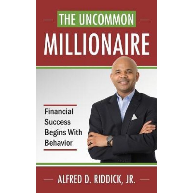 The Uncommon Millionaire: Financial Success Begins with Behavior, Alfred D. Riddick Jr (Author)