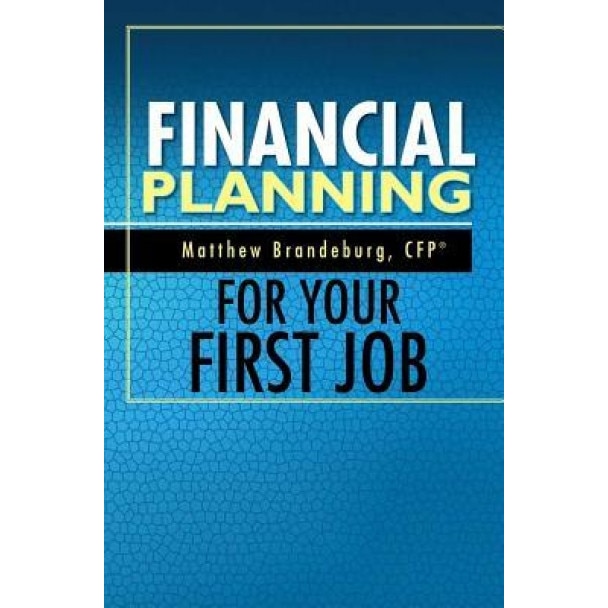 Financial Planning for Your First Job: A Comprehensive Financial Planning Guide - Matthew Brandeburg (Author)
