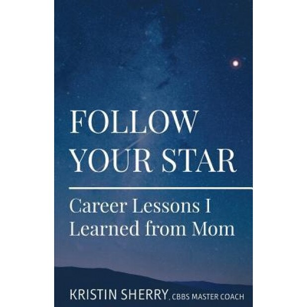 Follow Your Star: Career Lessons I Learned from Mom, Kristin Sherry (Author)