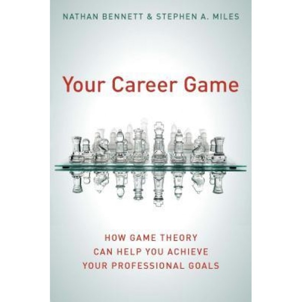 Your Career Game: How Game Theory Can Help You Achieve Your Professional Goals - Nathan Bennett (Author)