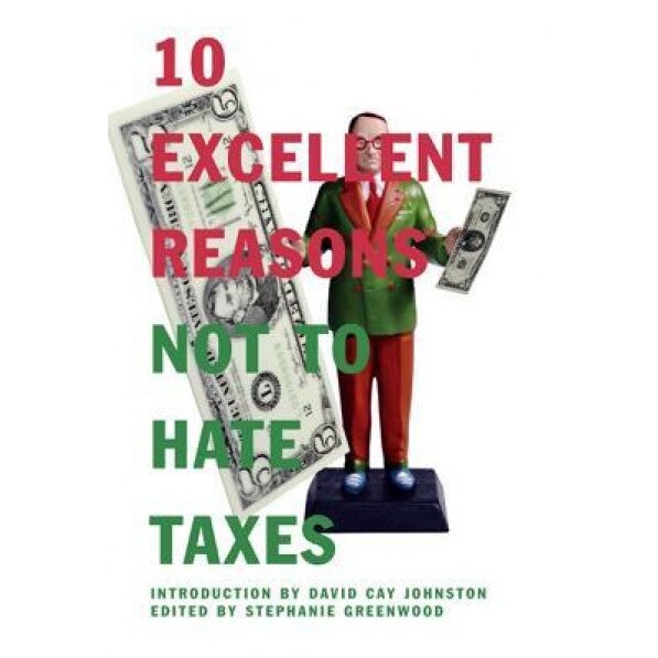 10 Excellent Reasons Not to Hate Taxes - Stephanie Greenwood (Editor)