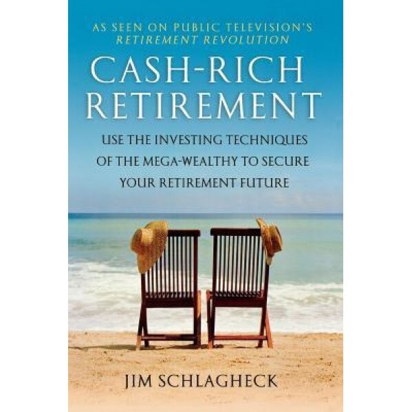 CA$H-Rich Retirement: Use the Investing Techniques of the Mega-Wealthy to Secure Your Retirement Future - Jim Schlagheck (Author)