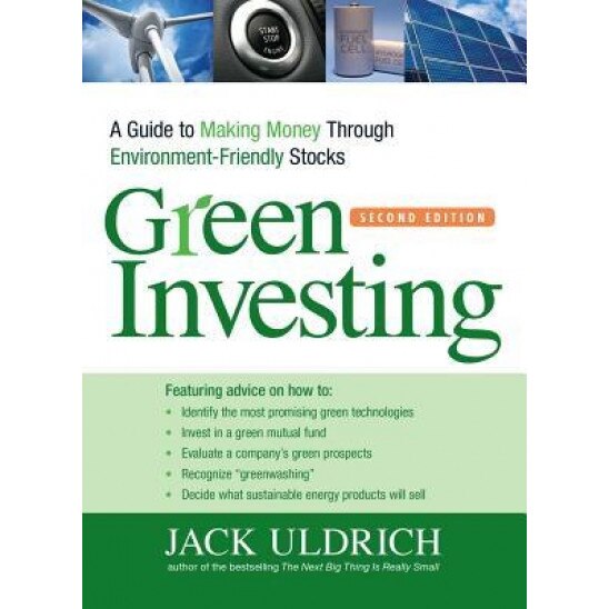 Green Investing: A Guide to Making Money Through Environment-Friendly Stocks - Jack Uldrich (Author)