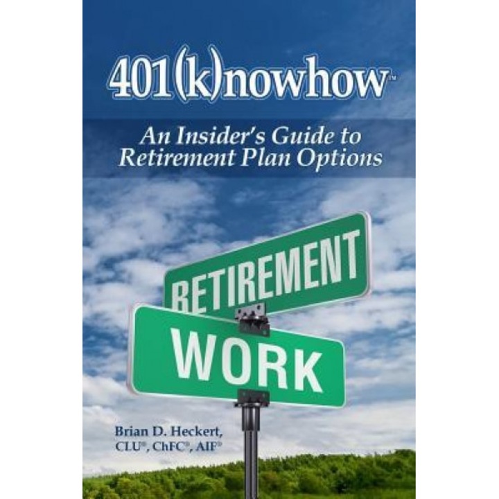 401knowhow: An Insider's Guide to Retirement Plan Options - Brian D. Heckert (Author)