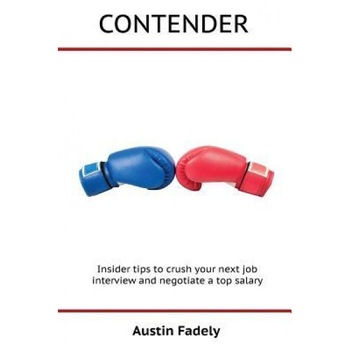Contender: Insider Tips to Crush Your Next Job Interview and Negotiate a Top Salary - Austin Fadely (Author) Contender: Insider Tips to Crush Your Next Job Interview and Negotiate a Top Salary - Austin Fadely (Author)