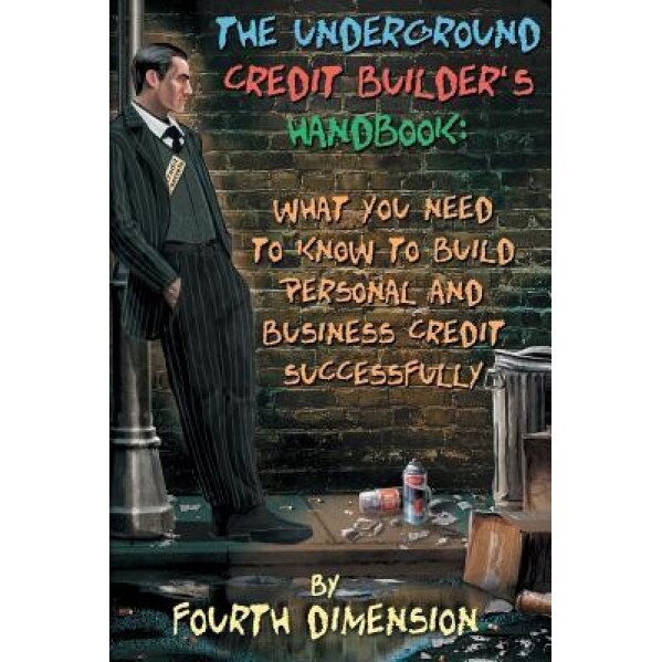 The Underground Credit Builder's Handbook: What You Need to Know to Build Personal and Business Credit Successfully - Fourth Dimension (Author)