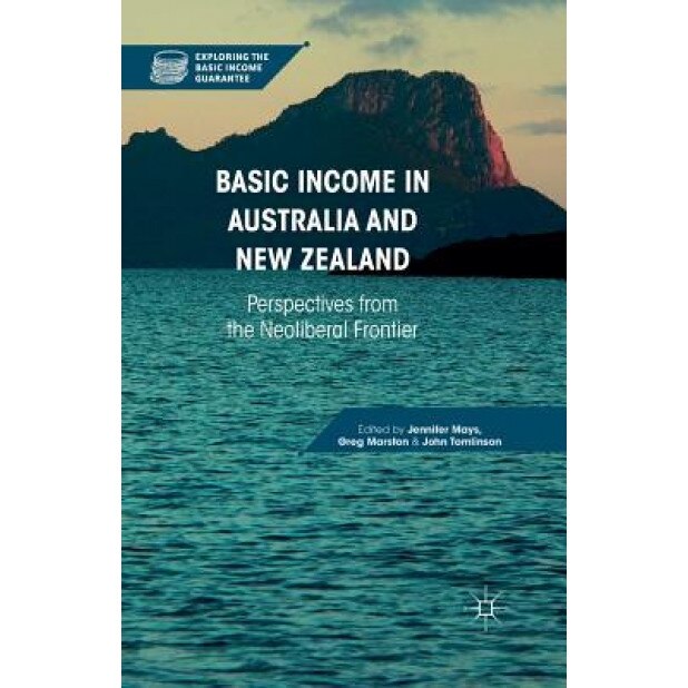 Basic Income in Australia and New Zealand: Perspectives from the Neoliberal Frontier - Jennifer Mays (Editor)
