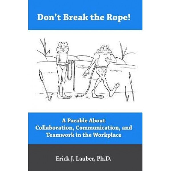 Don't Break the Rope!: A Parable about Collaboration, Communication, and Teamwork in the Workplace - Dr Erick J. Lauber (Author)