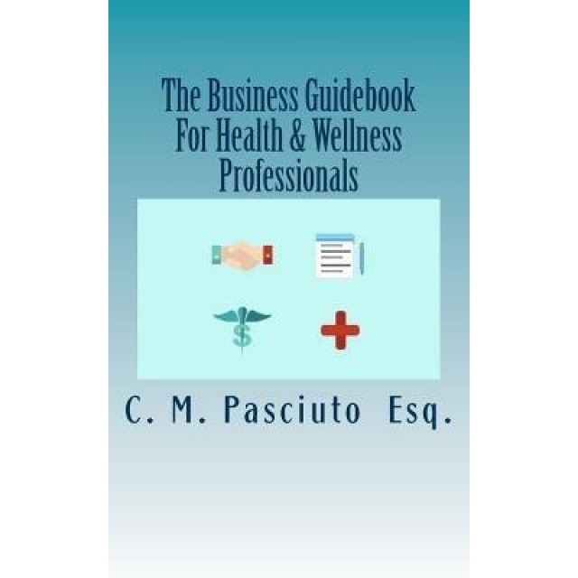 The Business Guidebook for Health & Wellness Professionals: Starting and Maintaining Your Successful Business - C. M. Pasciuto (Author)
