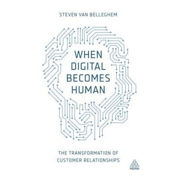 When Digital Becomes Human: The Transformation of Customer Relationships - Steven Van Belleghem (Author)