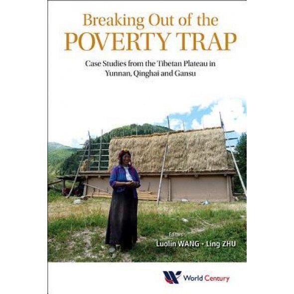 Breaking Out of the Poverty Trap: Case Studies from the Tibetan Plateau in Yunnan, Qinghai and Gansu - Luolin Wang (Editor)
