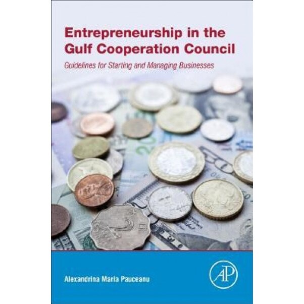 Entrepreneurship in the Gulf Cooperation Council: Guidelines for Starting and Managing Businesses - Alexandrina Maria Pauceanu (Author)