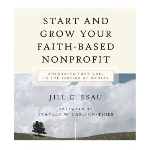 Start and Grow Your Faith-Based Nonprofit: Answering Your Call in the Service of Others - Jill Esau (Author)
