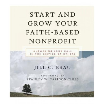 Start and Grow Your Faith-Based Nonprofit: Answering Your Call in the Service of Others - Jill Esau (Author) Start and Grow Your Faith-Based Nonprofit: Answering Your Call in the Service of Others - Jill Esau (Author)