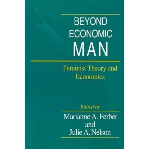 Beyond Economic Man: Feminist Theory and Economics - Marianne A. Ferber (Editor)