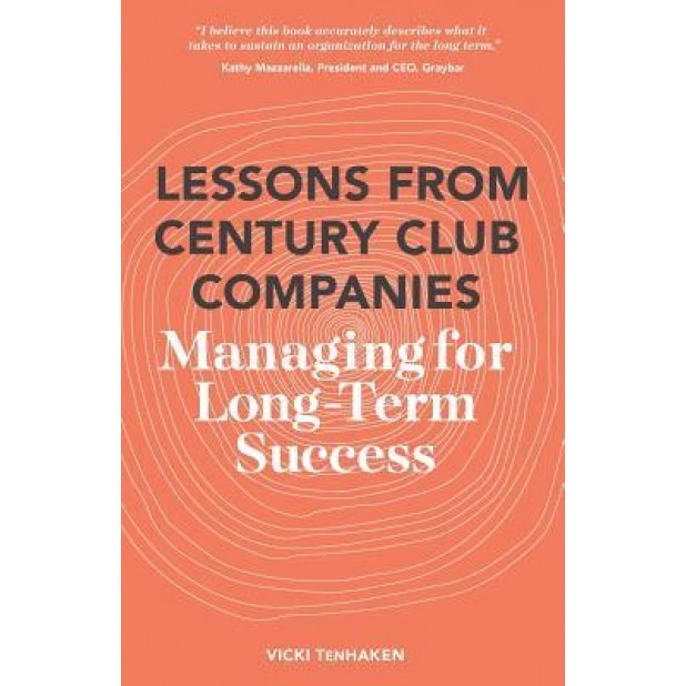 Lessons from Century Club Companies: Managing for Long-Term Success, Vicki Tenhaken (Author)