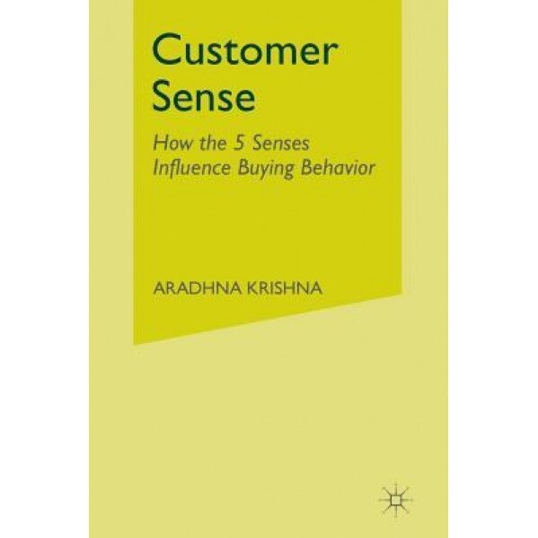 Customer Sense: How the 5 Senses Influence Buying Behavior, Aradhna Krishna (Author)