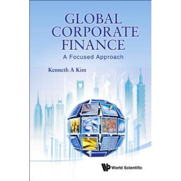 Global Corporate Finance: A Focused Approach - Kenneth A. Kim (Author)