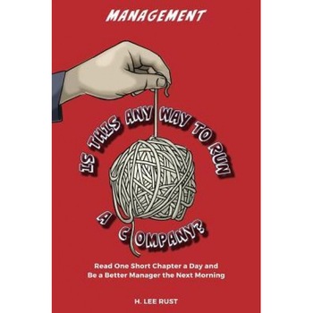 Management - Is This Any Way to Run a Company? - H. Lee Rust (Author) Management - Is This Any Way to Run a Company? - H. Lee Rust (Author)