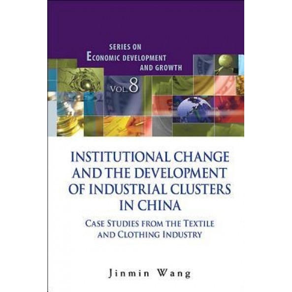 Institutional Change and the Development of Industrial Clusters in China: Case Studies from the Textile and Clothing Industry - Jinmin Wang (Author)