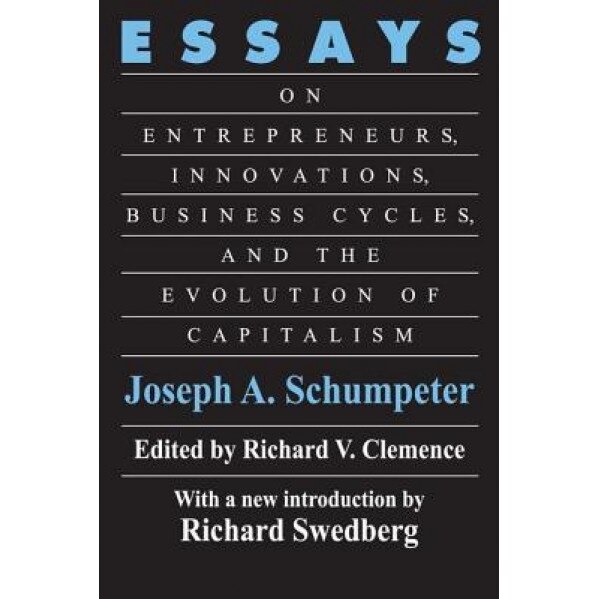 Essays: On Entrepreneurs, Innovations, Business Cycles, and the Evolution of Capitalism - Joseph Alois Schumpeter (Author)