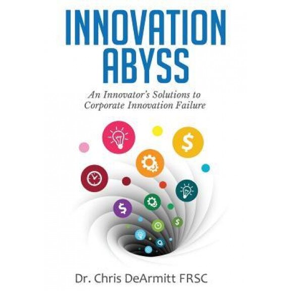 Innovation Abyss: An Innovator's Solutions to Corporate Innovation Failure - Chris Dearmitt (Author)